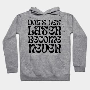 Don't Let Later Become Never, Motivation, quotes lovers Hoodie